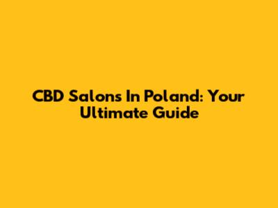 CBD Salons In Poland: Your Ultimate Guide