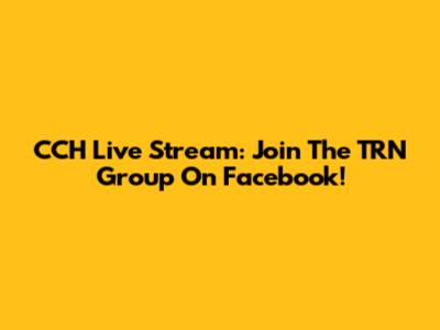 CCH Live Stream: Join The TRN Group On Facebook!
