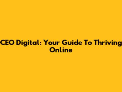 CEO Digital: Your Guide To Thriving Online