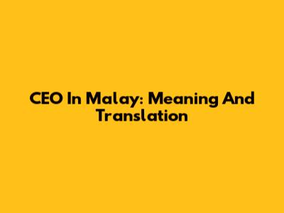 CEO In Malay: Meaning And Translation