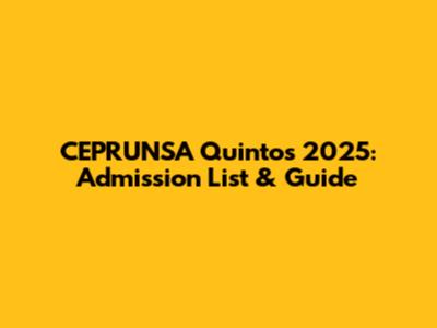 CEPRUNSA Quintos 2025: Admission List & Guide