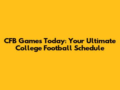 CFB Games Today: Your Ultimate College Football Schedule