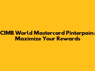 CIMB World Mastercard Pinterpoin: Maximize Your Rewards