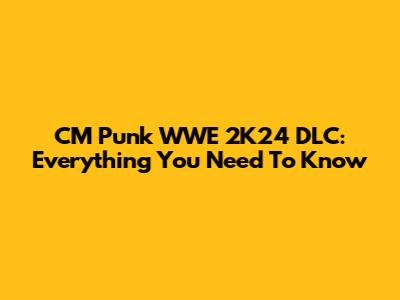 CM Punk WWE 2K24 DLC: Everything You Need To Know