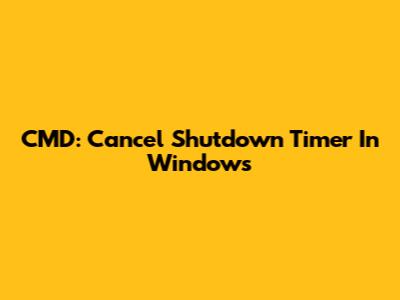 CMD: Cancel Shutdown Timer In Windows