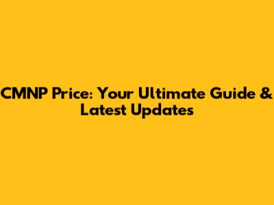 CMNP Price: Your Ultimate Guide & Latest Updates