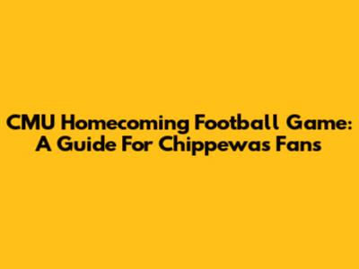 CMU Homecoming Football Game: A Guide For Chippewas Fans