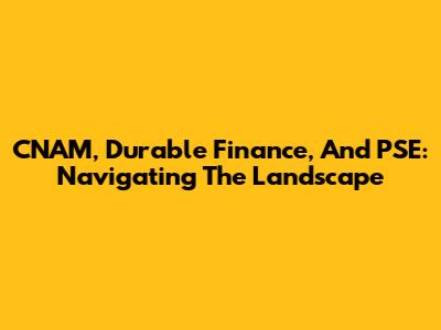 CNAM, Durable Finance, And PSE: Navigating The Landscape