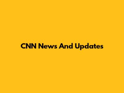 CNN News And Updates