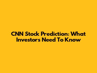CNN Stock Prediction: What Investors Need To Know