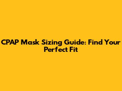 CPAP Mask Sizing Guide: Find Your Perfect Fit