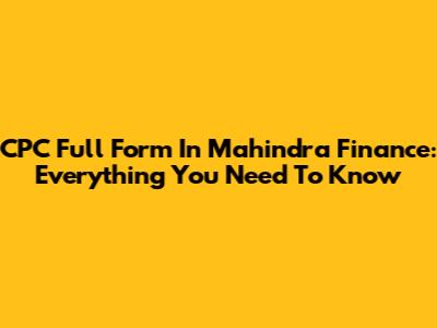 CPC Full Form In Mahindra Finance: Everything You Need To Know