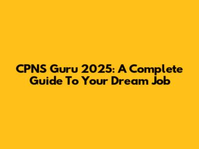 CPNS Guru 2025: A Complete Guide To Your Dream Job