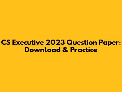 CS Executive 2023 Question Paper: Download & Practice