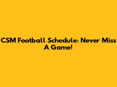 CSM Football Schedule: Never Miss A Game!