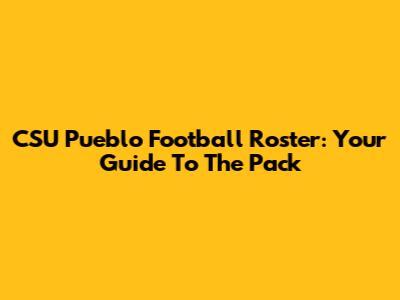 CSU Pueblo Football Roster: Your Guide To The Pack