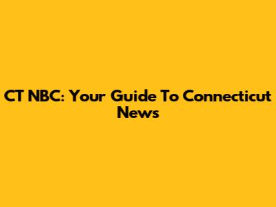 CT NBC: Your Guide To Connecticut News