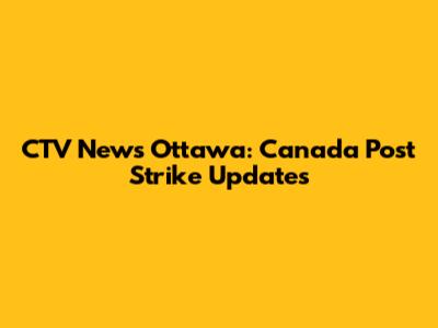 CTV News Ottawa: Canada Post Strike Updates