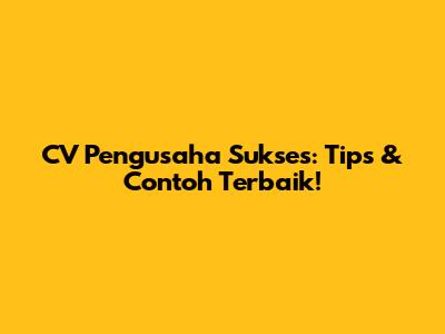 CV Pengusaha Sukses: Tips & Contoh Terbaik!