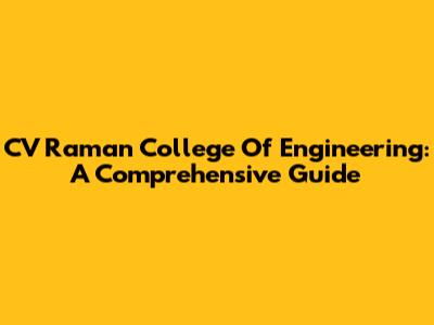 CV Raman College Of Engineering: A Comprehensive Guide