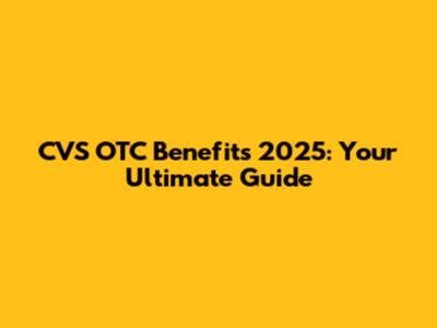 CVS OTC Benefits 2025: Your Ultimate Guide