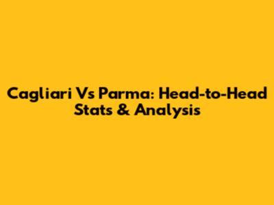 Cagliari Vs Parma: Head-to-Head Stats & Analysis