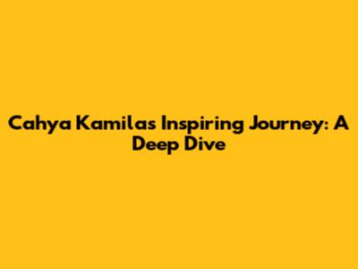Cahya Kamila's Inspiring Journey: A Deep Dive
