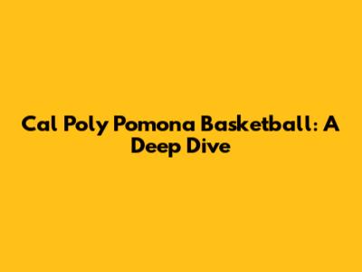 Cal Poly Pomona Basketball: A Deep Dive
