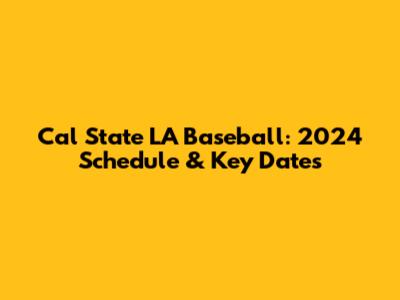 Cal State LA Baseball: 2024 Schedule & Key Dates