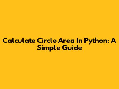 Calculate Circle Area In Python: A Simple Guide