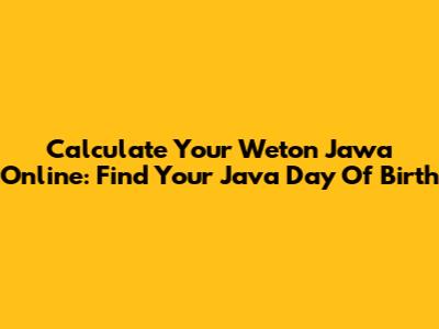 Calculate Your Weton Jawa Online: Find Your Java Day Of Birth