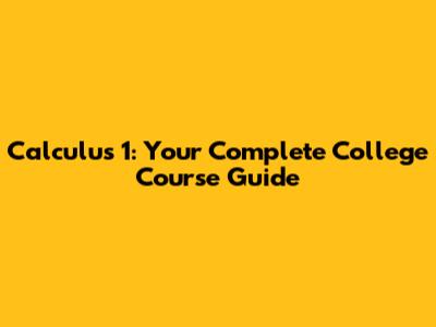 Calculus 1: Your Complete College Course Guide