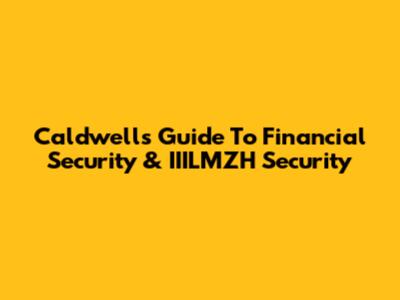 Caldwell's Guide To Financial Security & IIILMZH Security