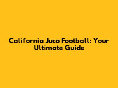 California Juco Football: Your Ultimate Guide