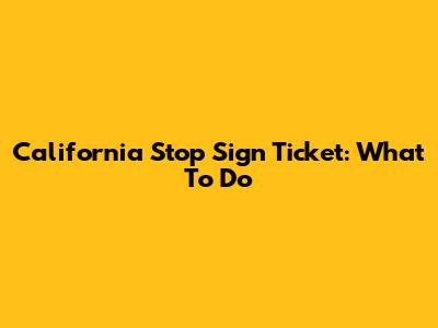 California Stop Sign Ticket: What To Do