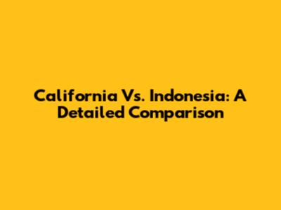 California Vs. Indonesia: A Detailed Comparison
