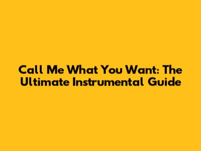 Call Me What You Want: The Ultimate Instrumental Guide