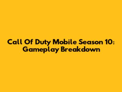 Call Of Duty Mobile Season 10: Gameplay Breakdown