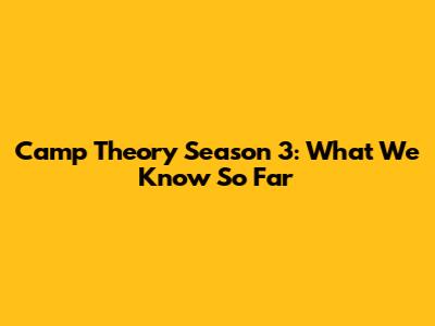 Camp Theory Season 3: What We Know So Far