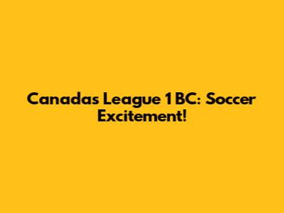 Canada's League 1 BC: Soccer Excitement!