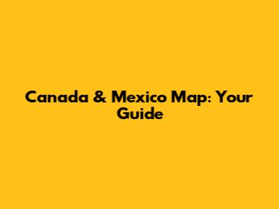 Canada & Mexico Map: Your Guide