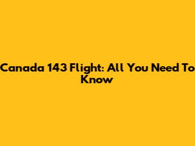 Canada 143 Flight: All You Need To Know