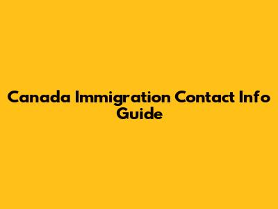 Canada Immigration Contact Info Guide