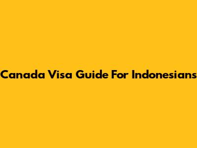 Canada Visa Guide For Indonesians