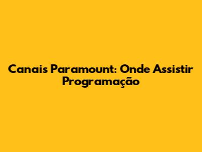 Canais Paramount: Onde Assistir Programação