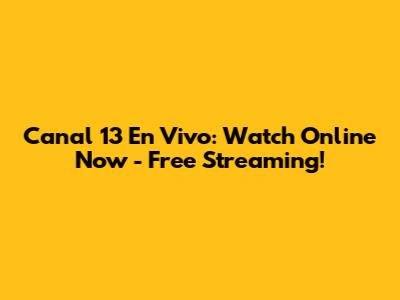 Canal 13 En Vivo: Watch Online Now - Free Streaming!