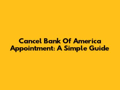 Cancel Bank Of America Appointment: A Simple Guide