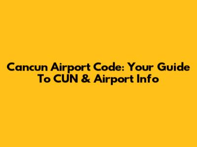 Cancun Airport Code: Your Guide To CUN & Airport Info