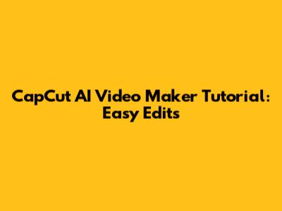 CapCut AI Video Maker Tutorial: Easy Edits