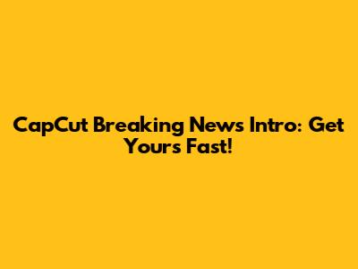 CapCut Breaking News Intro: Get Yours Fast!